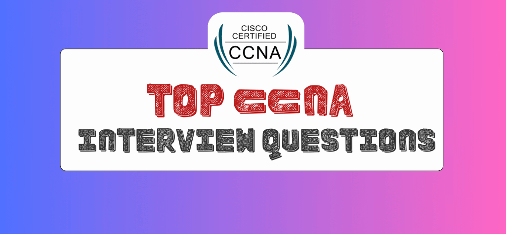Top CCNA Interview Questions