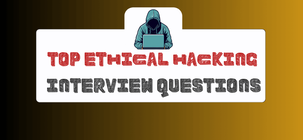 Top Ethical Hacking Interview Questions